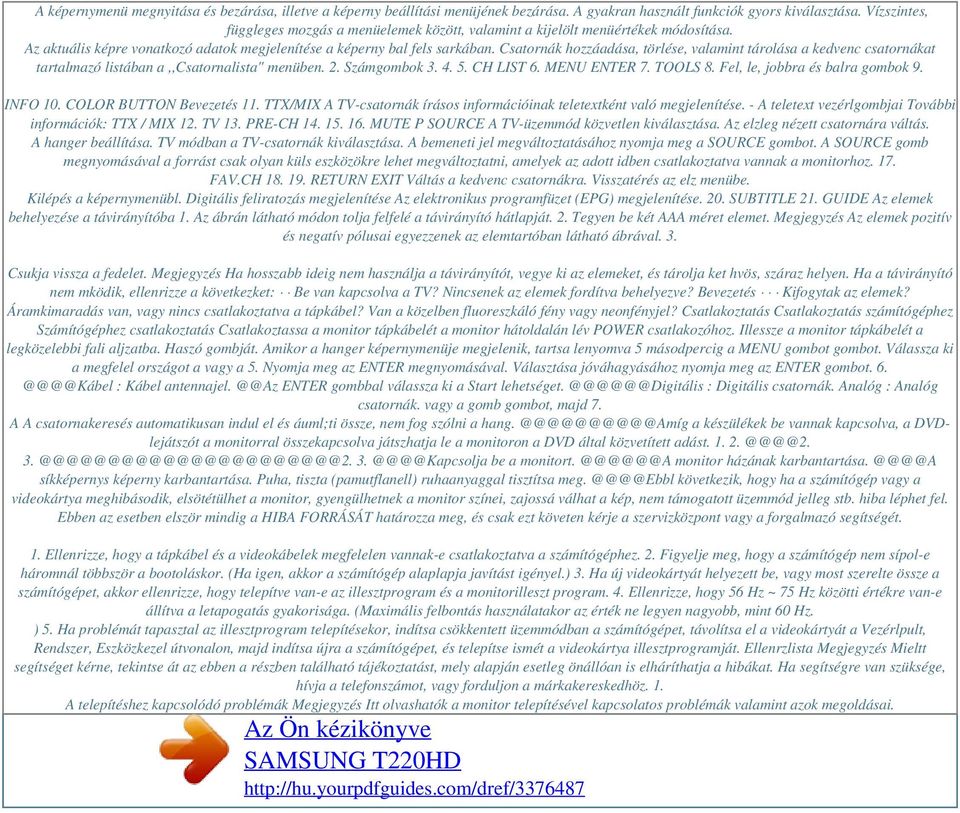 Csatornák hozzáadása, törlése, valamint tárolása a kedvenc csatornákat tartalmazó listában a,,csatornalista" menüben. 2. Számgombok 3. 4. 5. CH LIST 6. MENU ENTER 7. TOOLS 8.