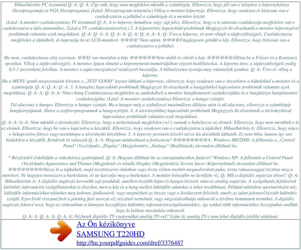 (Lásd: A monitor csatlakoztatása) TV üzemmód Q: A: A tv-képerny homályos vagy zajt jelez. Ellenrizze, hogy a tv-antenna csatlakozója megfelelen van-e csatlakoztatva a küls antennához.