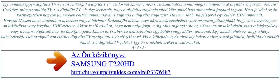 Ha a jelvétel az ön környezetében nagyon jó, meglév beltéri antennájával is foghatja a digitális sugárzást. Ha nem, jobb, ha felszerel egy kültéri UHF antennát.