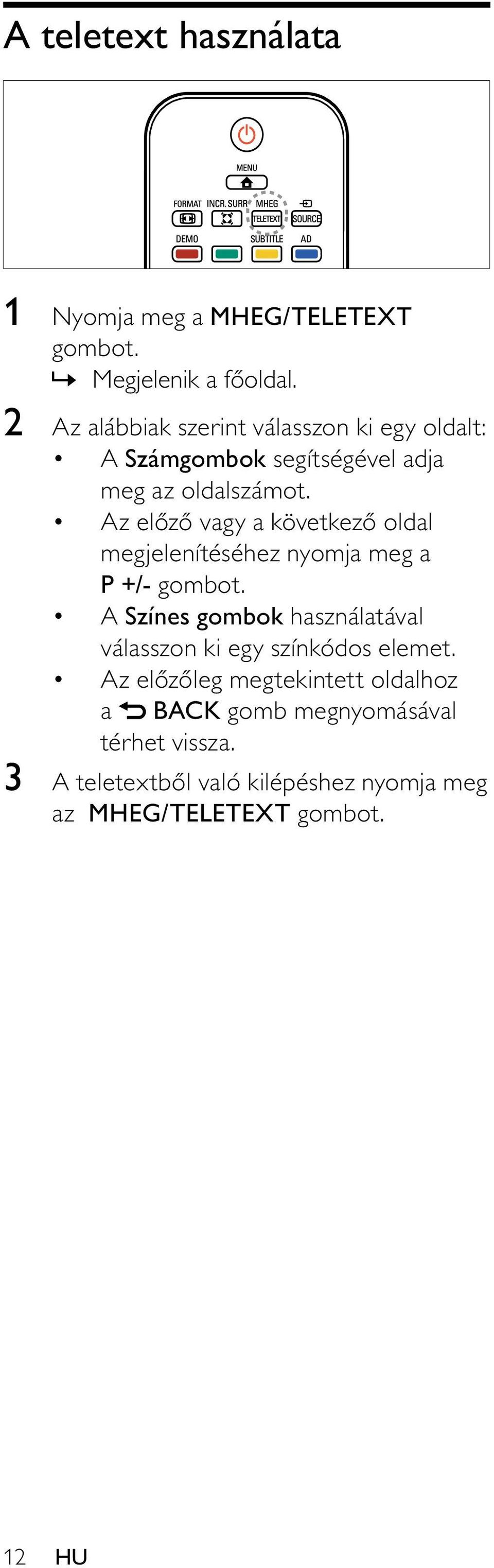 Az előző vagy a következő oldal megjelenítéséhez nyomja meg a P +/- A Színes gombok használatával válasszon ki