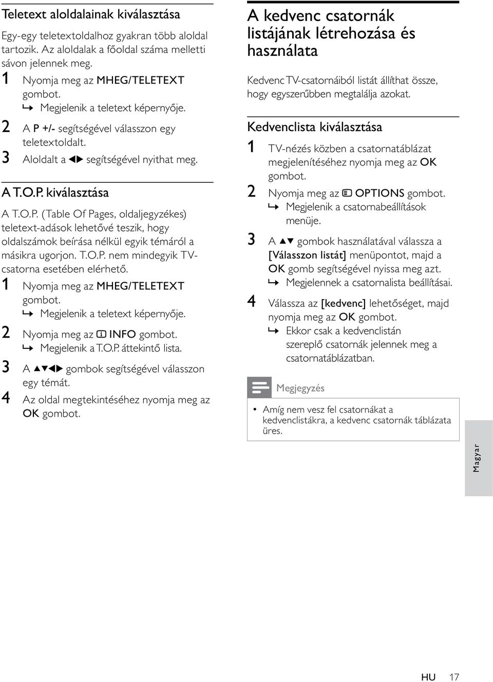 +/- segítségével válasszon egy teletextoldalt. 3 Aloldalt a segítségével nyithat meg. A T.O.P.