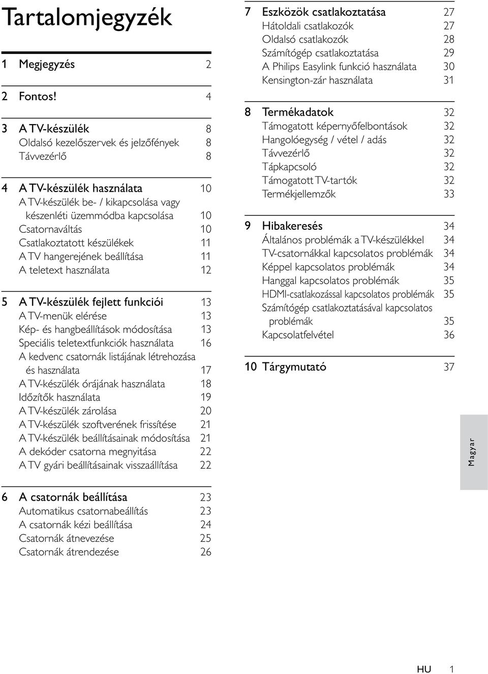 Csatlakoztatott készülékek 11 A TV hangerejének beállítása 11 A teletext használata 12 5 A TV-készülék fejlett funkciói 13 A TV-menük elérése 13 Kép- és hangbeállítások módosítása 13 Speciális