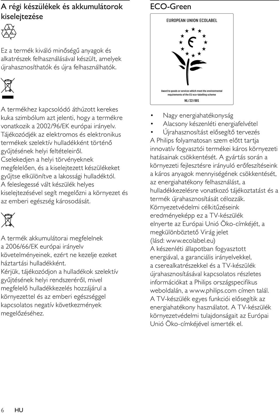 Tájékozódjék az elektromos és elektronikus termékek szelektív hulladékként történő gyűjtésének helyi feltételeiről.