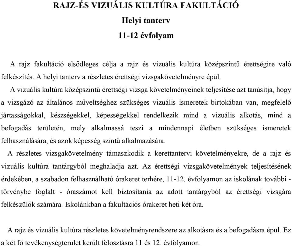 A vizuális kultúra középszintű érettségi vizsga követelményeinek teljesítése azt tanúsítja, hogy a vizsgázó az általános műveltséghez szükséges vizuális ismeretek birtokában van, megfelelő