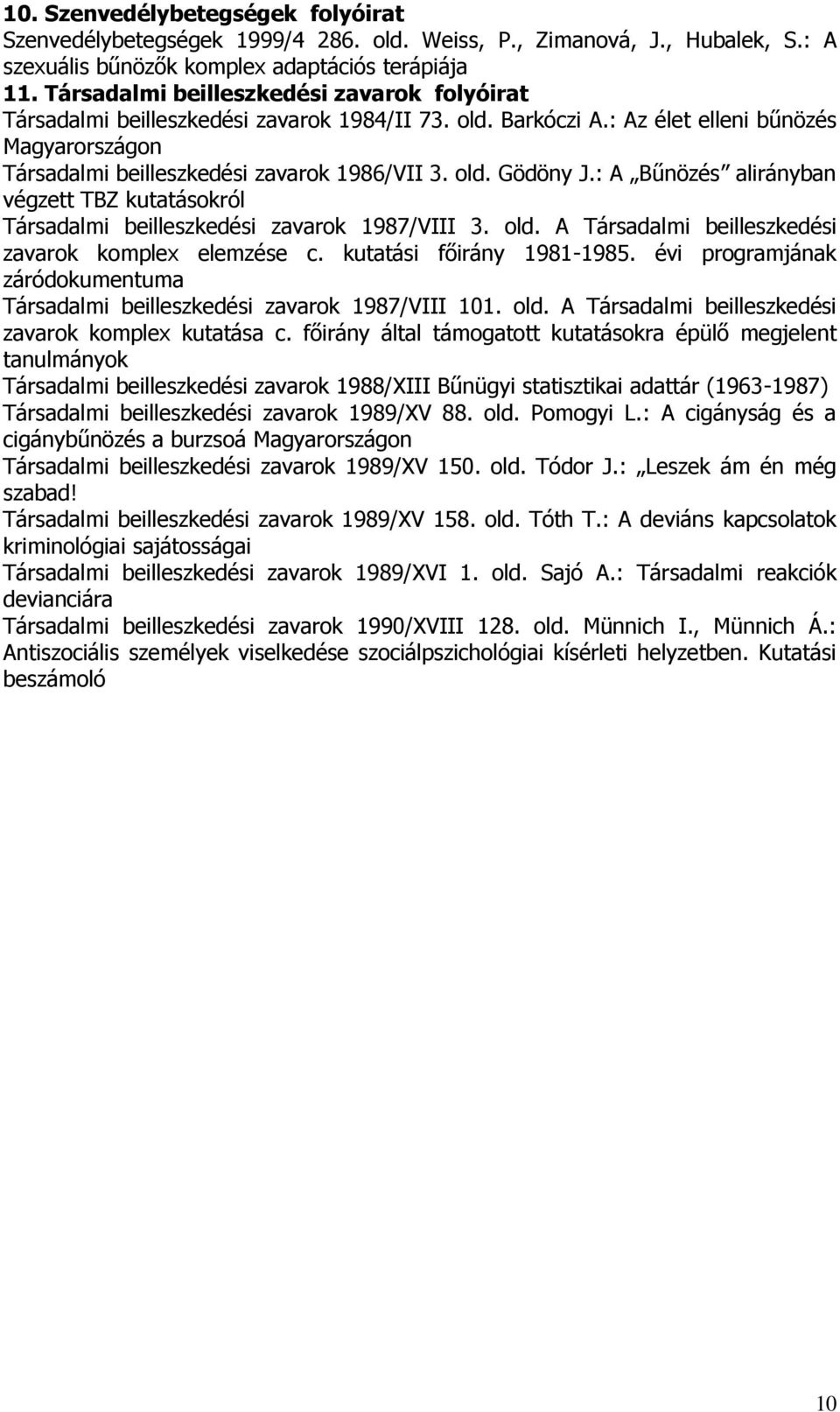 : A Bűnözés alirányban végzett TBZ kutatásokról Társadalmi beilleszkedési zavarok 1987/VIII 3. old. A Társadalmi beilleszkedési zavarok komplex elemzése c. kutatási főirány 1981-1985.