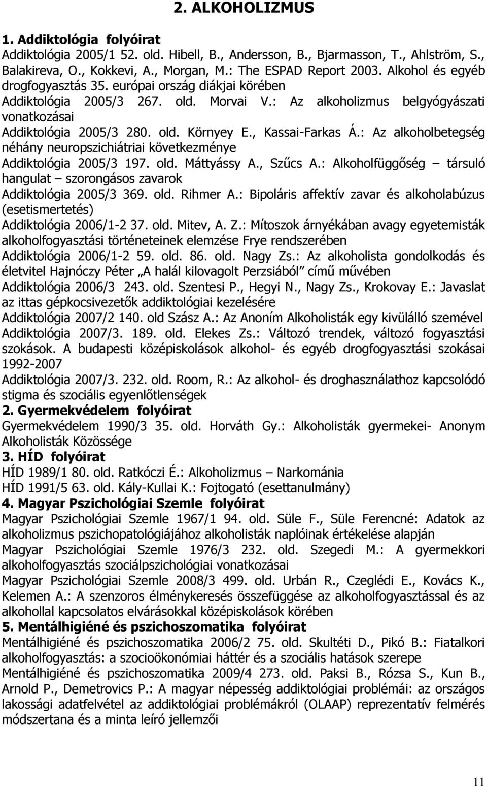 , Kassai-Farkas Á.: Az alkoholbetegség néhány neuropszichiátriai következménye Addiktológia 2005/3 197. old. Máttyássy A., Szűcs A.