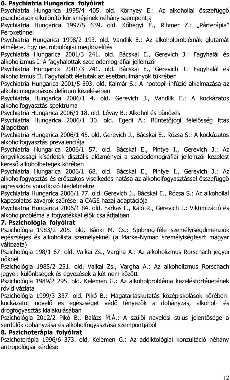Egy neurobiológiai megközelítés Psychiatria Hungarica 2001/3 241. old. Bácskai E., Gerevich J.: Fagyhalál és alkoholizmus I.