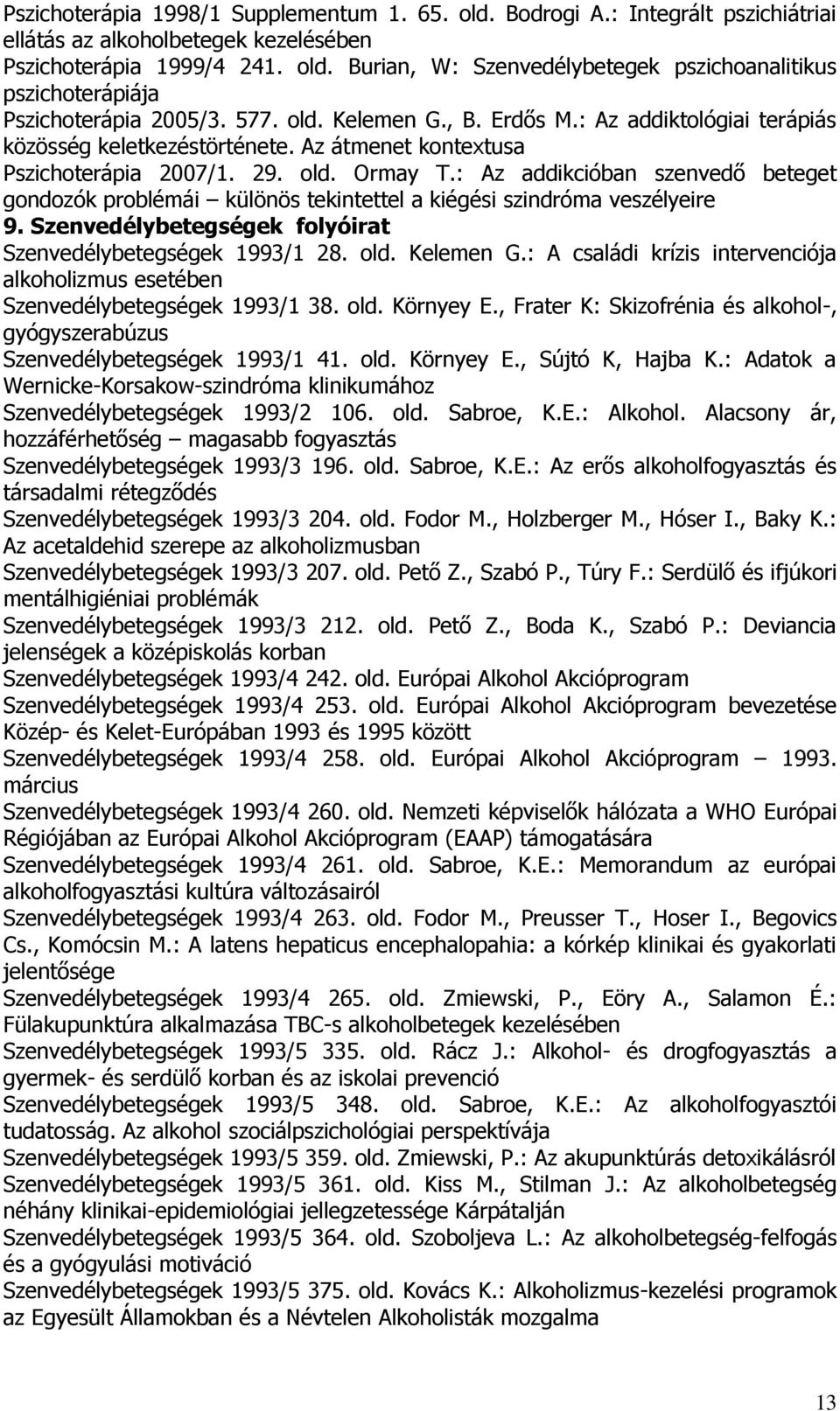 : Az addikcióban szenvedő beteget gondozók problémái különös tekintettel a kiégési szindróma veszélyeire 9. Szenvedélybetegségek folyóirat Szenvedélybetegségek 1993/1 28. old. Kelemen G.