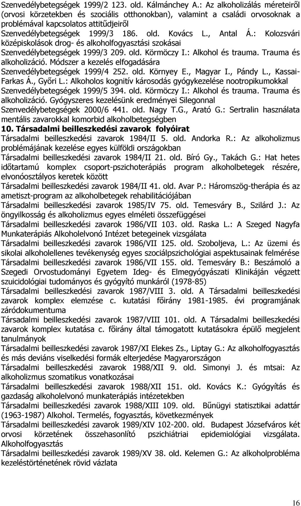 , Antal Á.: Kolozsvári középiskolások drog- és alkoholfogyasztási szokásai Szenvedélybetegségek 1999/3 209. old. Körmöczy I.: Alkohol és trauma. Trauma és alkoholizáció.