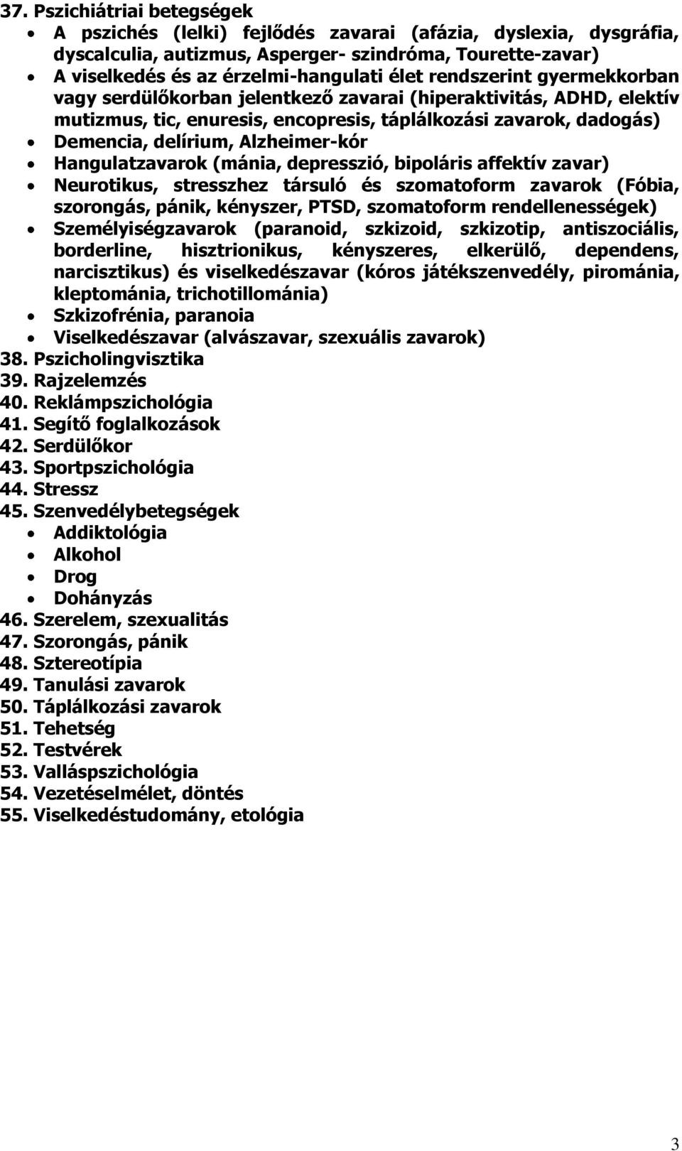 Hangulatzavarok (mánia, depresszió, bipoláris affektív zavar) Neurotikus, stresszhez társuló és szomatoform zavarok (Fóbia, szorongás, pánik, kényszer, PTSD, szomatoform rendellenességek)