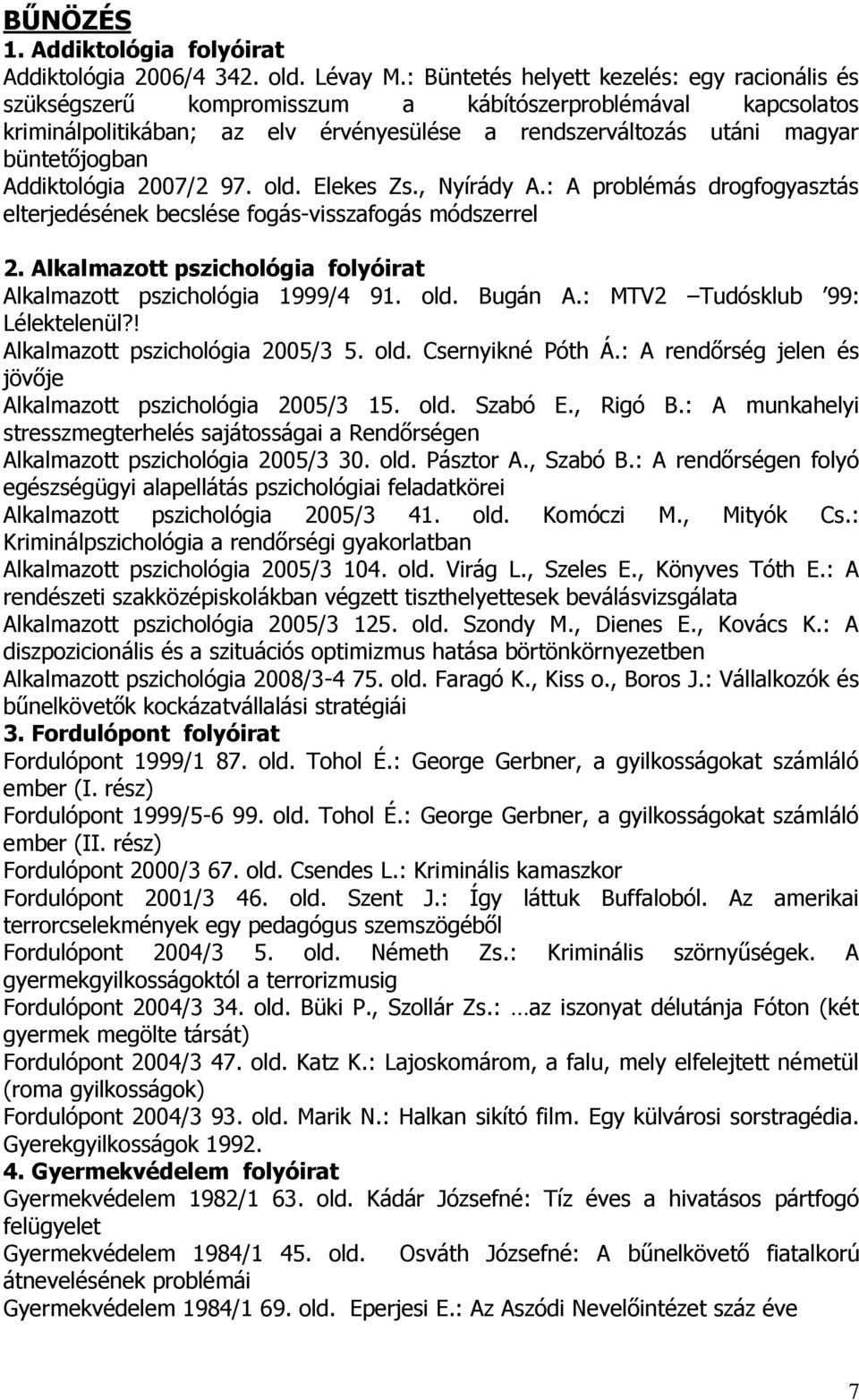 Addiktológia 2007/2 97. old. Elekes Zs., Nyírády A.: A problémás drogfogyasztás elterjedésének becslése fogás-visszafogás módszerrel 2.