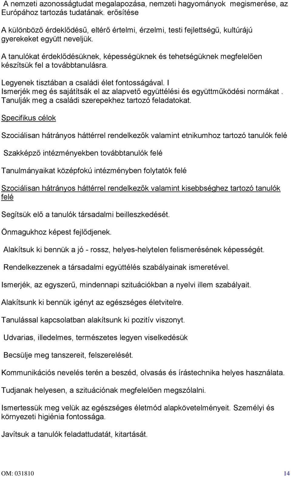 A tanulókat érdeklődésüknek, képességüknek és tehetségüknek megfelelően készítsük fel a továbbtanulásra. Legyenek tisztában a családi élet fontosságával.