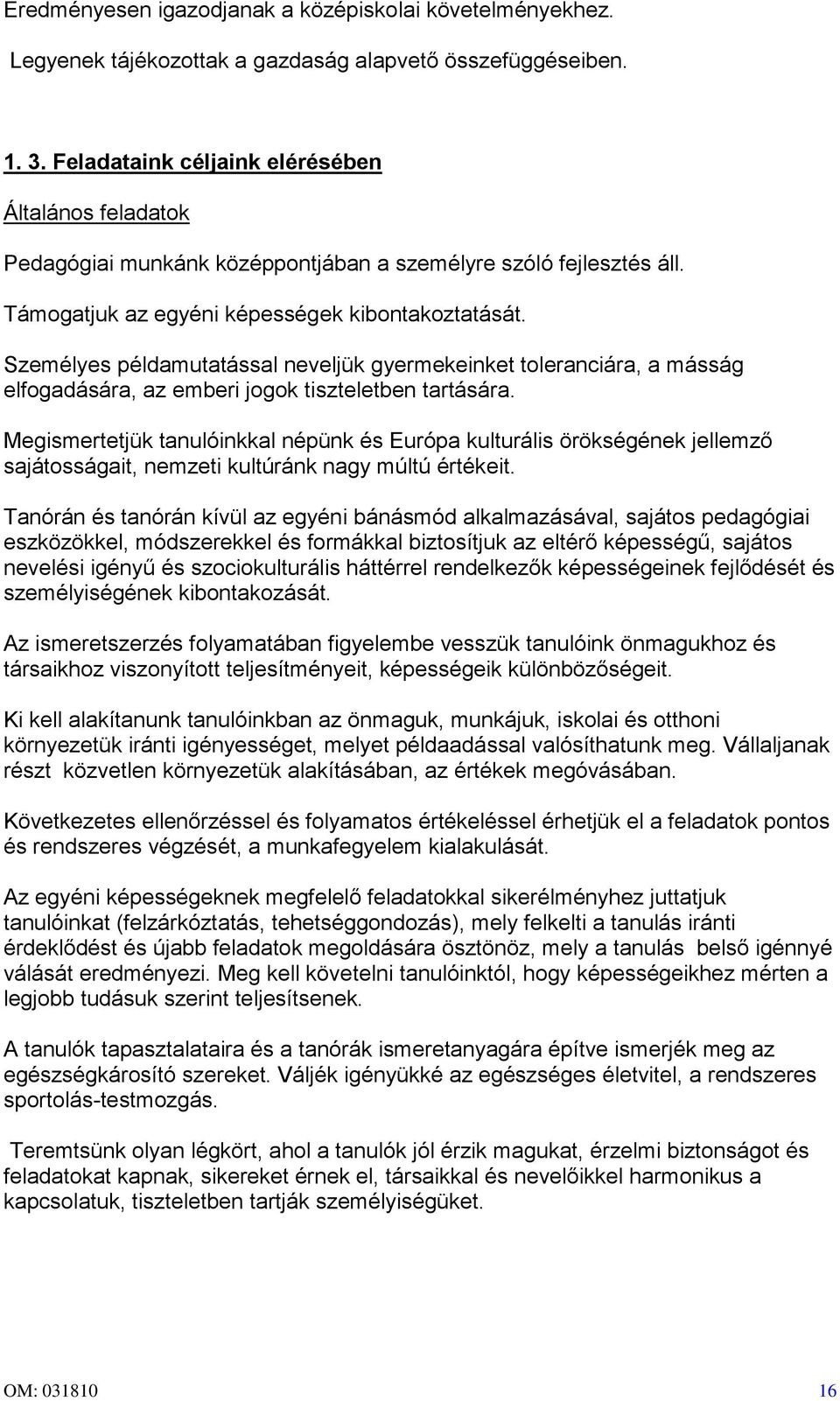 Személyes példamutatással neveljük gyermekeinket toleranciára, a másság elfogadására, az emberi jogok tiszteletben tartására.