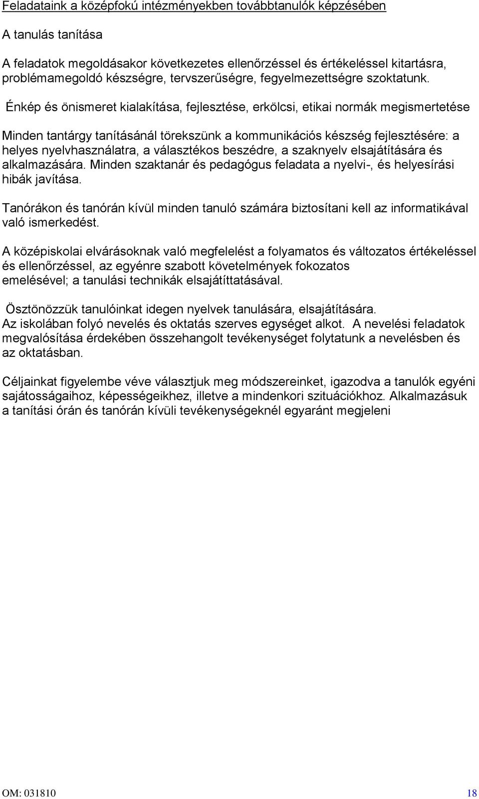 Énkép és önismeret kialakítása, fejlesztése, erkölcsi, etikai normák megismertetése Minden tantárgy tanításánál törekszünk a kommunikációs készség fejlesztésére: a helyes nyelvhasználatra, a