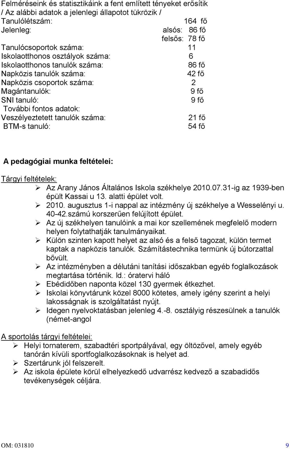 Veszélyeztetett tanulók száma: 21 fő BTM-s tanuló: 54 fő A pedagógiai munka feltételei: Tárgyi feltételek: Az Arany János Általános Iskola székhelye 2010.07.31-ig az 1939-ben épült Kassai u 13.