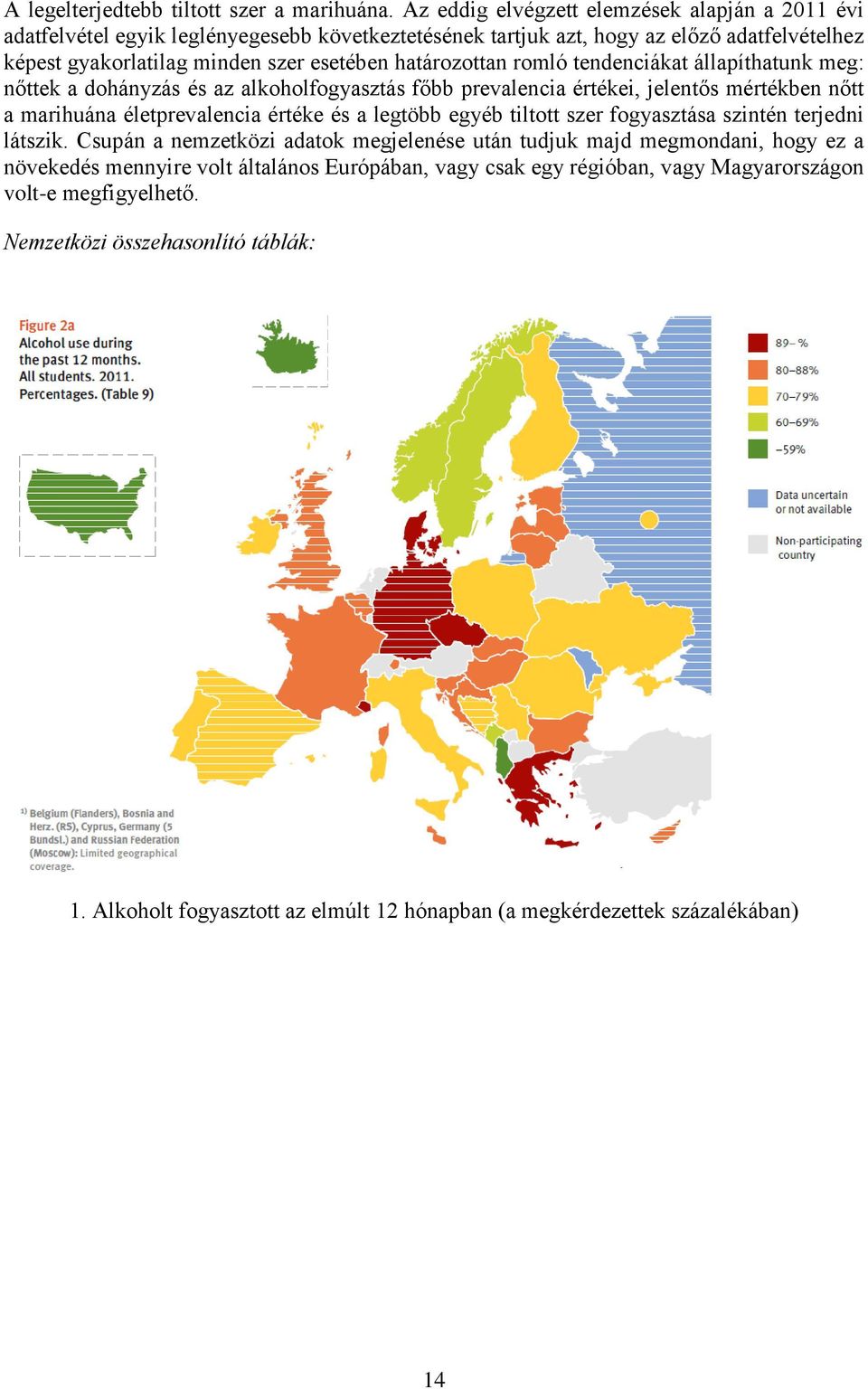 határozottan romló tendenciákat állapíthatunk meg: nőttek a dohányzás és az alkoholfogyasztás főbb prevalencia értékei, jelentős mértékben nőtt a marihuána életprevalencia értéke és a legtöbb