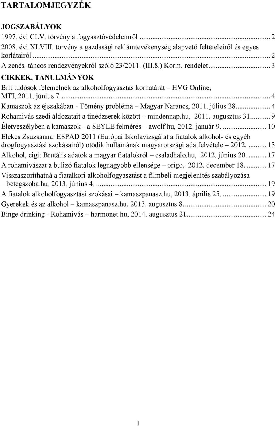 ... 4 Kamaszok az éjszakában - Tömény probléma Magyar Narancs, 2011. július 28.... 4 Rohamivás szedi áldozatait a tinédzserek között mindennap.hu, 2011. augusztus 31.