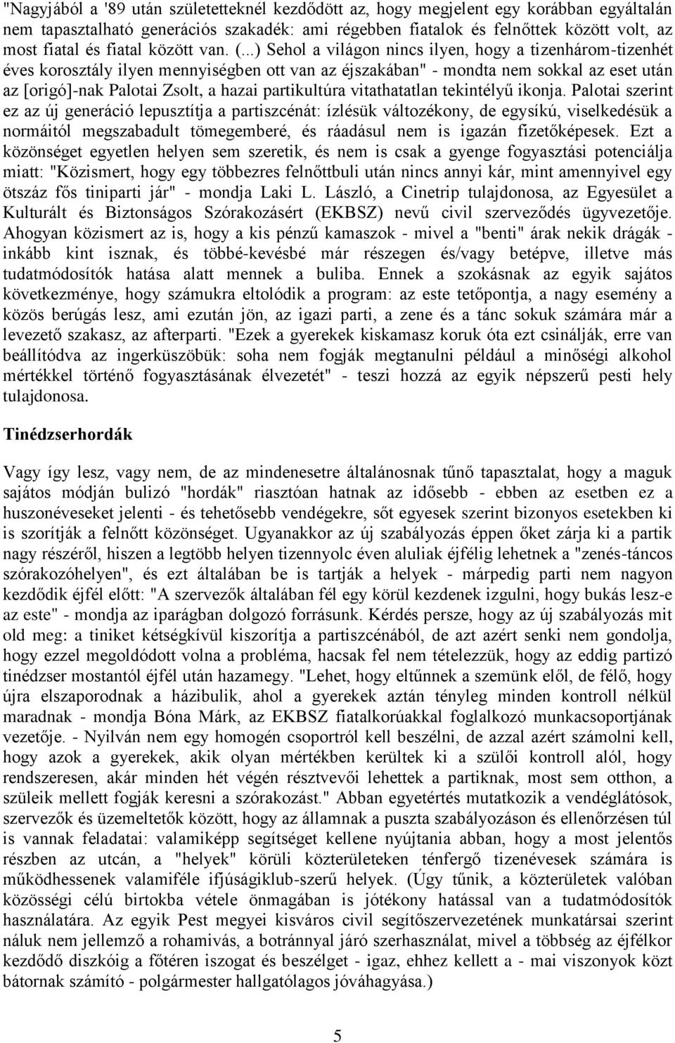 ..) Sehol a világon nincs ilyen, hogy a tizenhárom-tizenhét éves korosztály ilyen mennyiségben ott van az éjszakában" - mondta nem sokkal az eset után az [origó]-nak Palotai Zsolt, a hazai