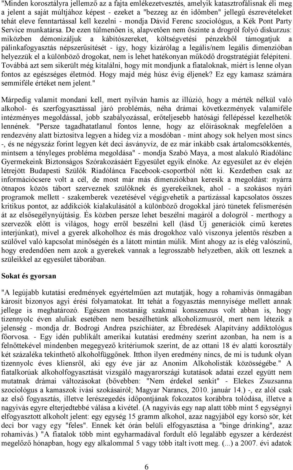 De ezen túlmenően is, alapvetően nem őszinte a drogról folyó diskurzus: miközben démonizáljuk a kábítószereket, költségvetési pénzekből támogatjuk a pálinkafogyasztás népszerűsítését - így, hogy