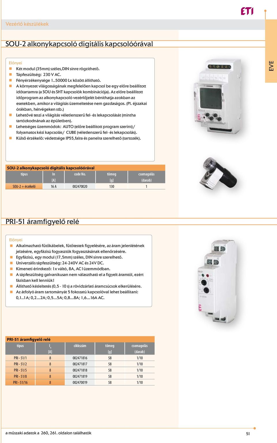 Az előre beállított időprogram az alkonykapcsoló vezérlőjelét béníthatja azokban az esetekben, amikor a világítás üzemeltetése nem gazdaságos. (Pl. éjszakai órákban, hétvégeken stb.