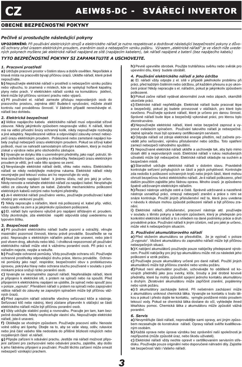 Výrazem elektrické nářadí je ve všech níže uvedených pokynech myšleno jak elektrické nářadí napájené ze sítě (napájecím kabelem), tak nářadí napájené z baterií (bez napájecího kabelu) TYTO