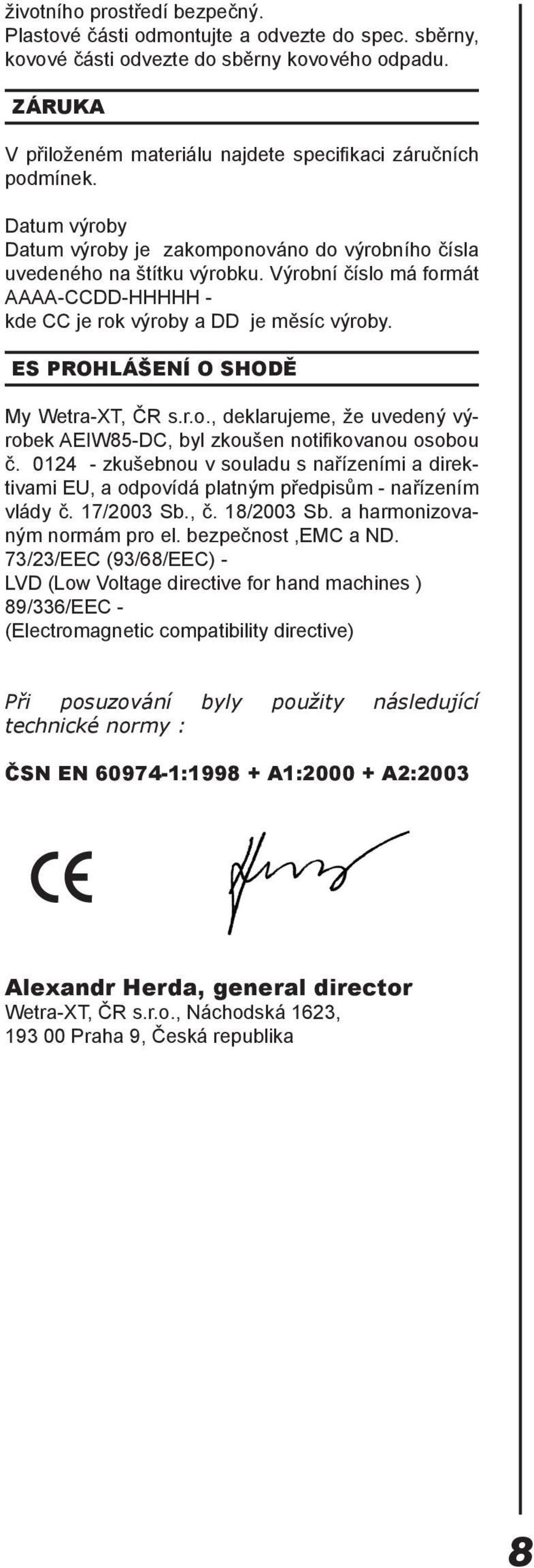 ES PROHLÁŠENÍ O SHODĚ My Wetra-XT, ČR s.r.o., deklarujeme, že uvedený výrobek AEIW85-DC, byl zkoušen notifikovanou osobou č.