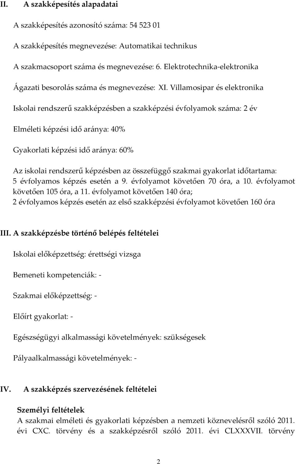 Villamosipar és elektronika Iskolai rendszerű szakképzésben a szakképzési évfolyamok száma: 2 év Elméleti képzési idő aránya: 40% Gyakorlati képzési idő aránya: 60% Az iskolai rendszerű képzésben az