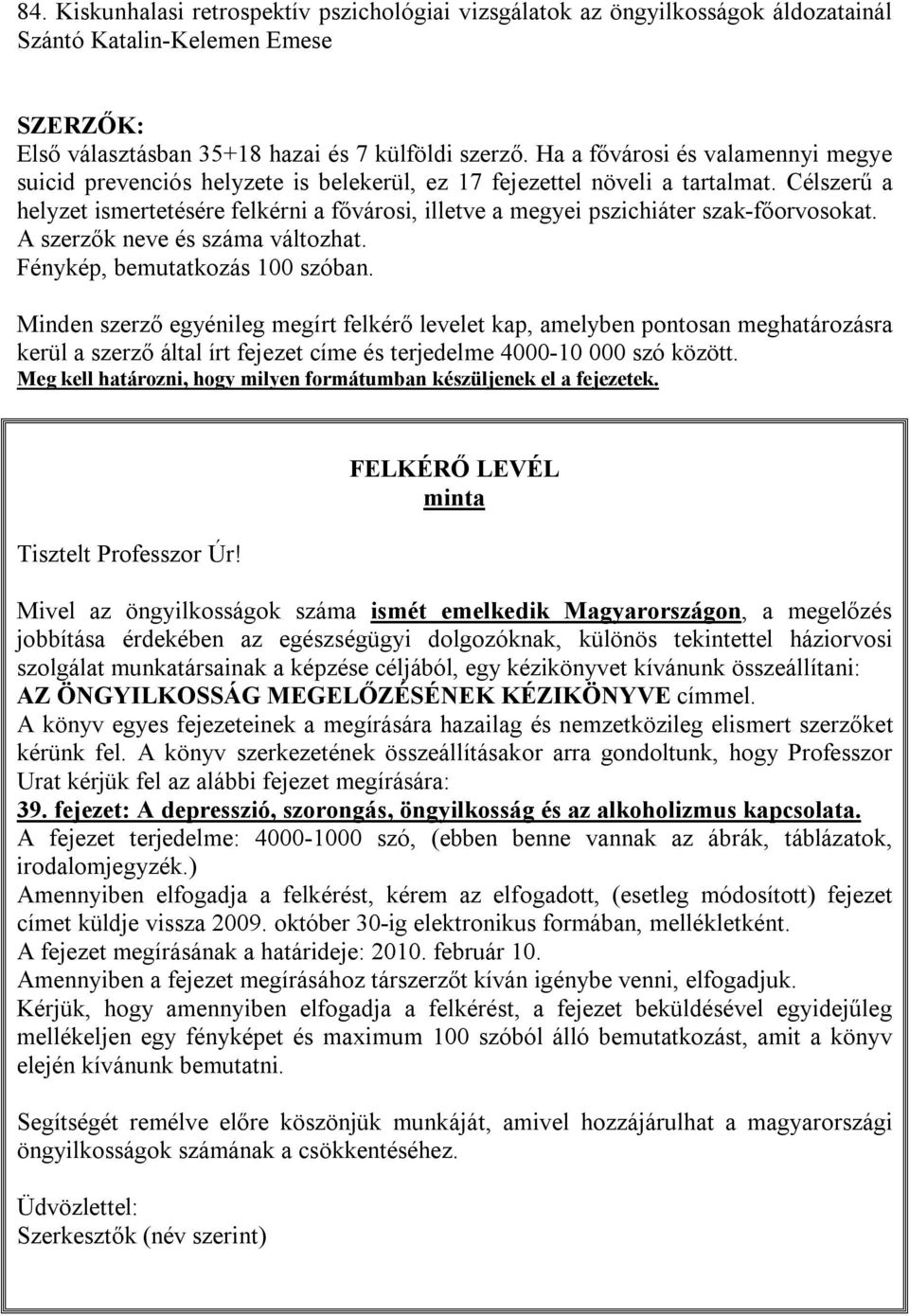 Célszerű a helyzet ismertetésére felkérni a fővárosi, illetve a megyei pszichiáter szak-főorvosokat. A szerzők neve és száma változhat. Fénykép, bemutatkozás 100 szóban.