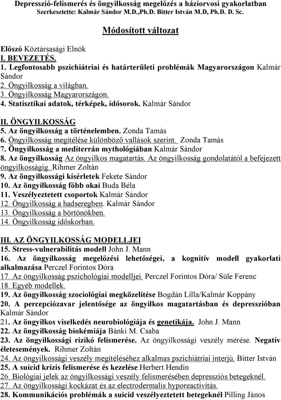 ÖNGYILKOSSÁG 5. Az öngyilkosság a történelemben. Zonda Tamás 6. Öngyilkosság megítélése különböző vallások szerint. Zonda Tamás 7. Öngyilkosság a mediterrán mythológiában Kalmár 8.