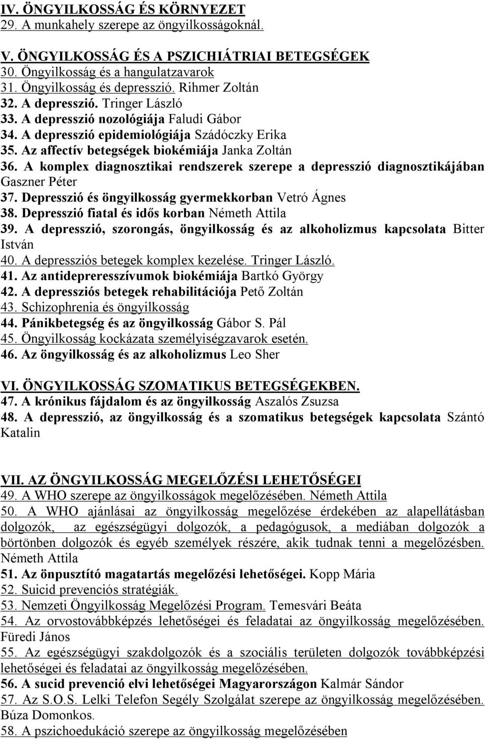 A komplex diagnosztikai rendszerek szerepe a depresszió diagnosztikájában Gaszner Péter 37. Depresszió és öngyilkosság gyermekkorban Vetró Ágnes 38. Depresszió fiatal és idős korban Németh Attila 39.