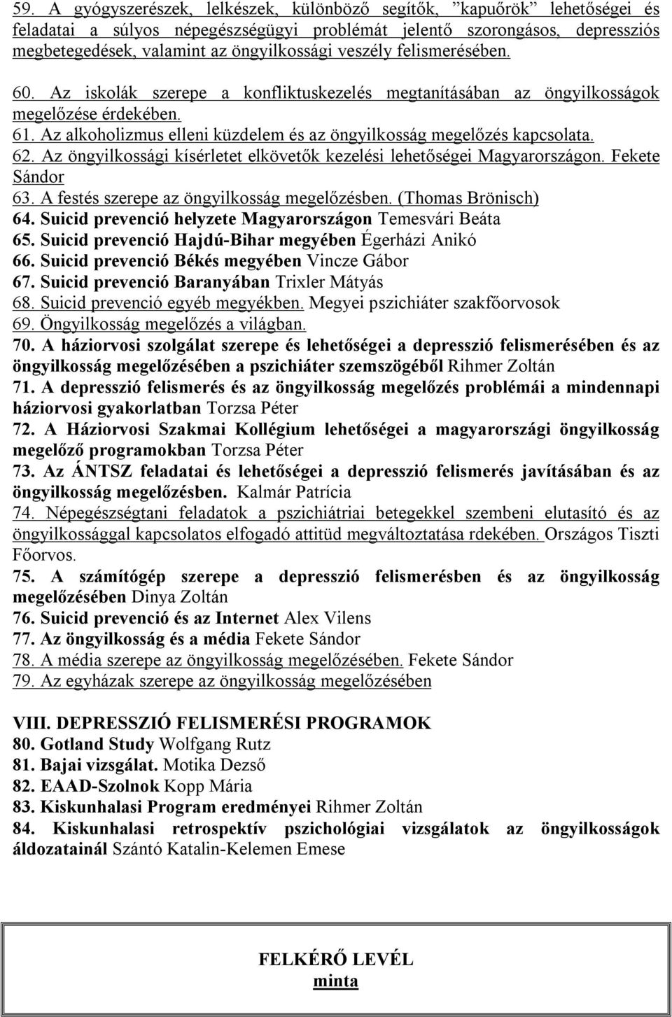 62. Az öngyilkossági kísérletet elkövetők kezelési lehetőségei Magyarországon. Fekete 63. A festés szerepe az öngyilkosság megelőzésben. (Thomas Brönisch) 64.