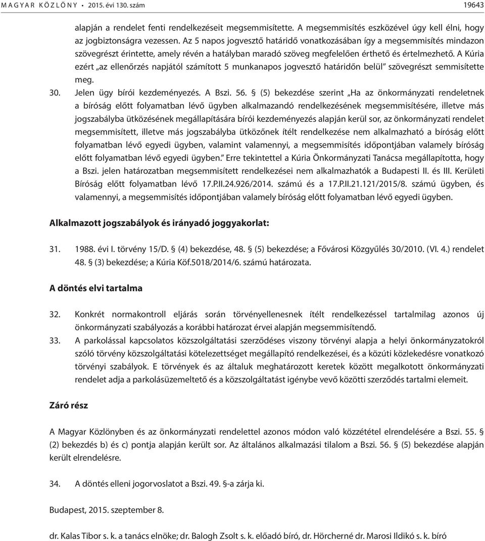 A Kúria ezért az ellenőrzés napjától számított 5 munkanapos jogvesztő határidőn belül szövegrészt semmisítette meg. 30. Jelen ügy bírói kezdeményezés. A Bszi. 56.