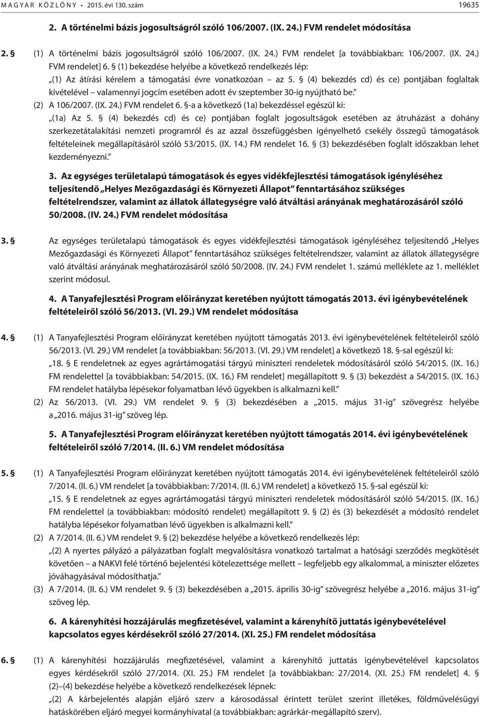 (4) bekezdés cd) és ce) pontjában foglaltak kivételével valamennyi jogcím esetében adott év szeptember 30-ig nyújtható be. (2) A 106/2007. (IX. 24.) FVM rendelet 6.