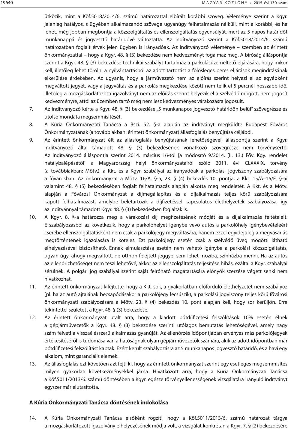 határidőt munkanappá és jogvesztő határidővé változtatta. Az indítványozó szerint a Köf.5018/2014/6. számú határozatban foglalt érvek jelen ügyben is irányadóak.