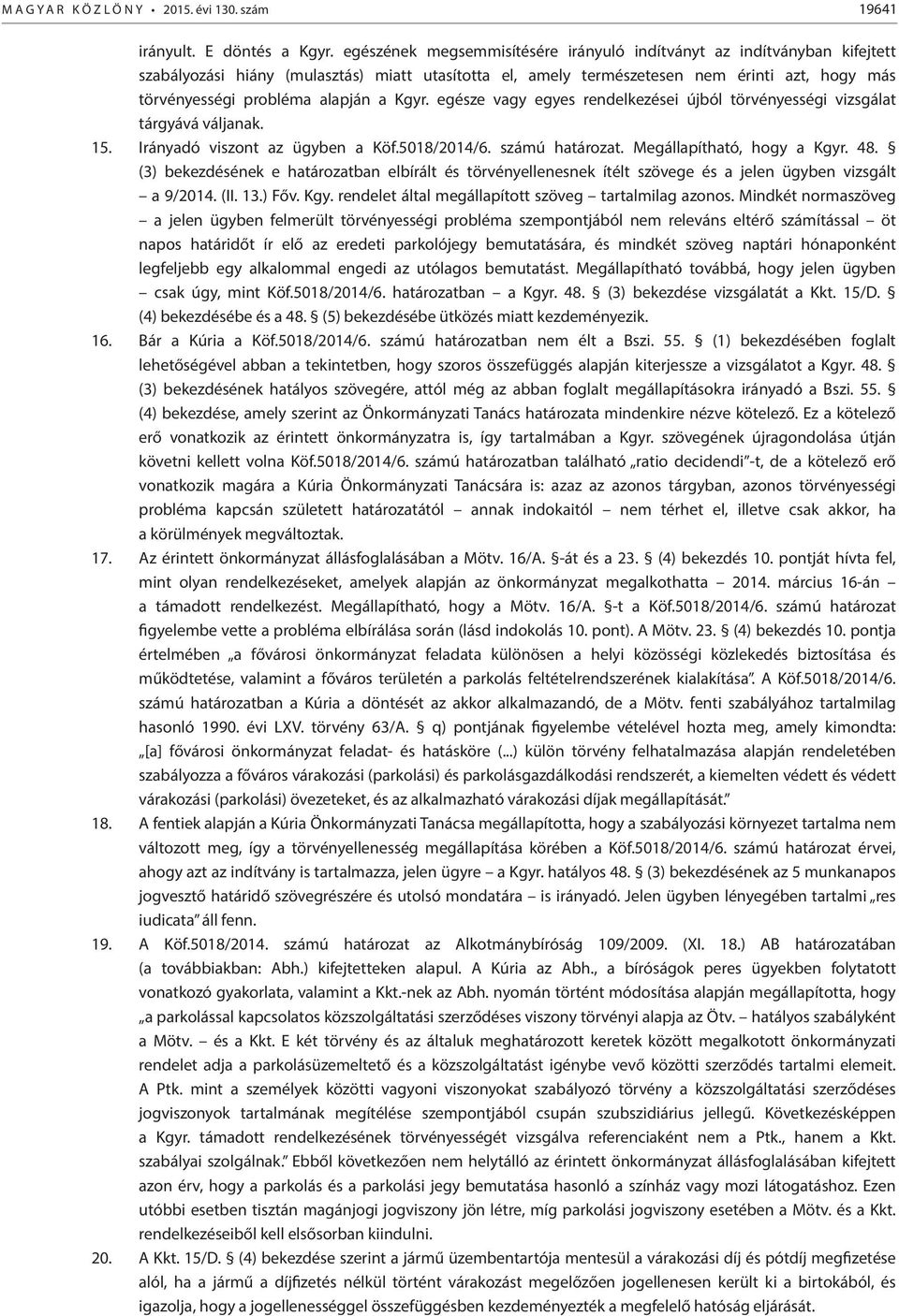 alapján a Kgyr. egésze vagy egyes rendelkezései újból törvényességi vizsgálat tárgyává váljanak. 15. Irányadó viszont az ügyben a Köf.5018/2014/6. számú határozat. Megállapítható, hogy a Kgyr. 48.