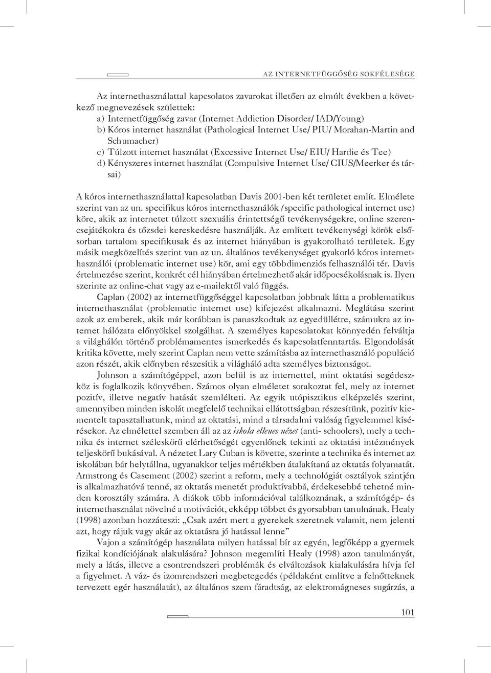 internet használat (Compulsive Internet Use/ CIUS/Meerker és társai) A kóros internethasználattal kapcsolatban Davis 2001-ben két területet említ. Elmélete szerint van az un.