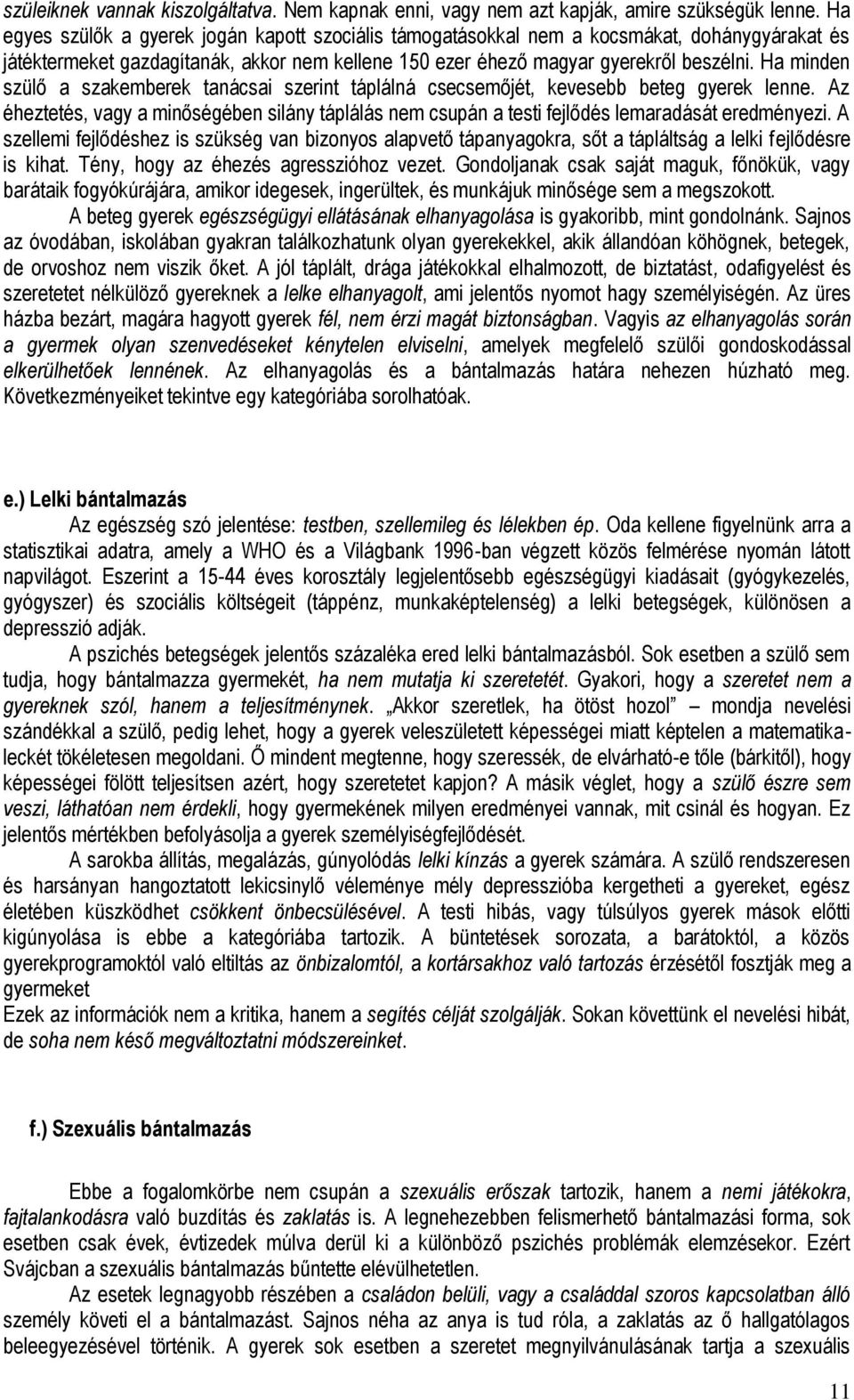 Ha minden szülő a szakemberek tanácsai szerint táplálná csecsemőjét, kevesebb beteg gyerek lenne. Az éheztetés, vagy a minőségében silány táplálás nem csupán a testi fejlődés lemaradását eredményezi.