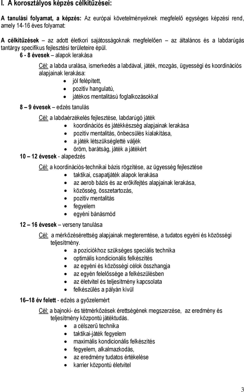 6-8 évesek alapok lerakása Cél: a labda uralása, ismerkedés a labdával, játék, mozgás, ügyességi és koordinációs alapjainak lerakása: jól felépített, pozitív hangulatú, játékos mentalitású