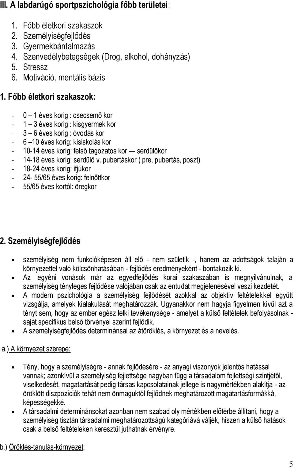 Főbb életkori szakaszok: - 0 1 éves korig : csecsemő kor - 1 3 éves korig : kisgyermek kor - 3 6 éves korig : óvodás kor - 6 10 éves korig: kisiskolás kor - 10-14 éves korig: felső tagozatos kor ---