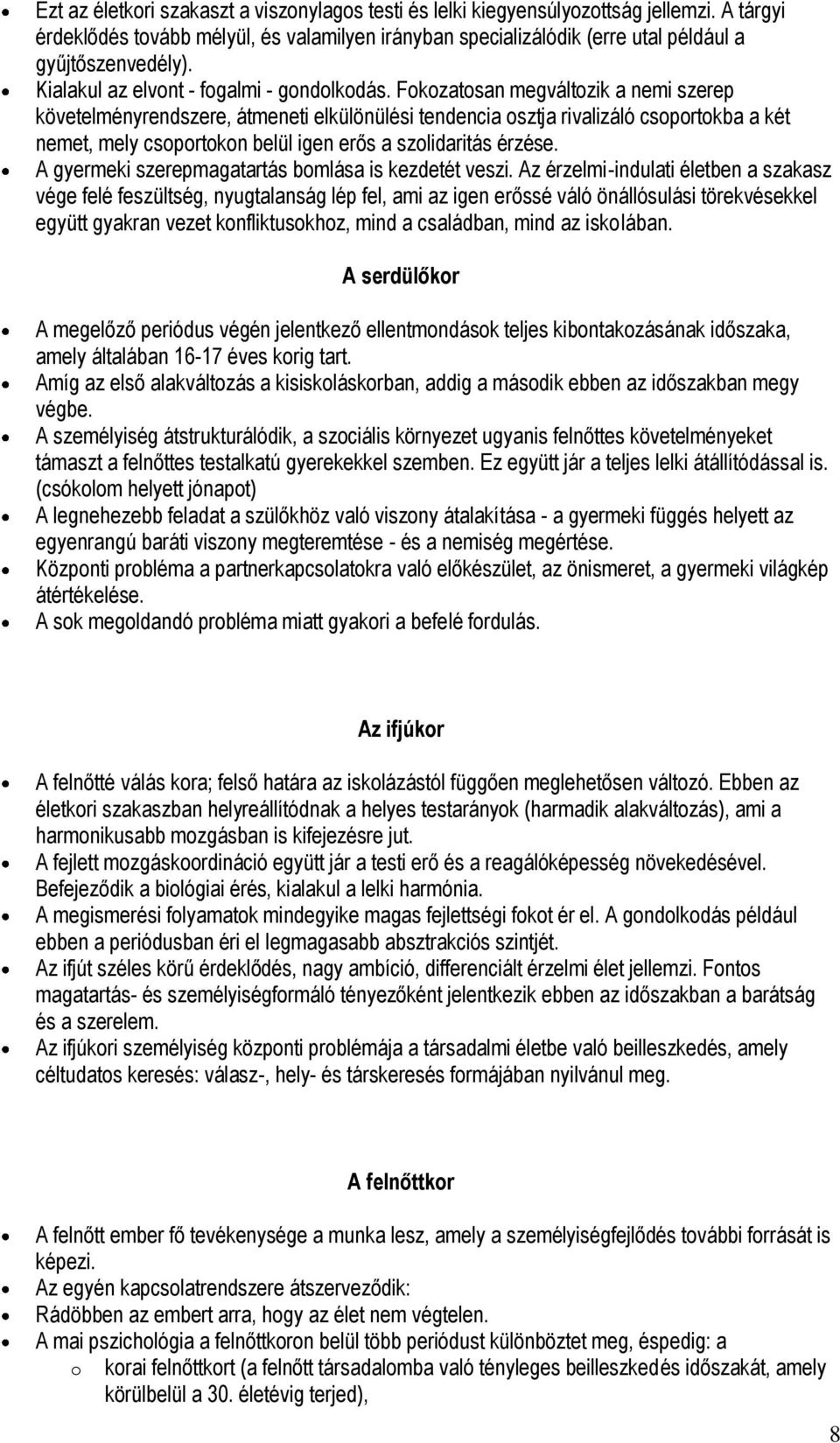 Fokozatosan megváltozik a nemi szerep követelményrendszere, átmeneti elkülönülési tendencia osztja rivalizáló csoportokba a két nemet, mely csoportokon belül igen erős a szolidaritás érzése.