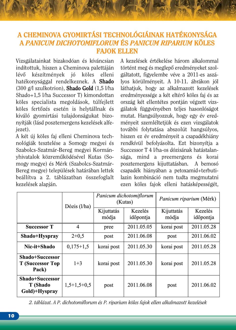 A Shado (300 g/l szulkotrion), Shado Gold (1,5 l/ha Shado+1,5 l/ha Successor T) kimondottan köles specialista megoldások, túlfejlett köles fertôzés esetén is helytállnak és kiváló gyomirtási