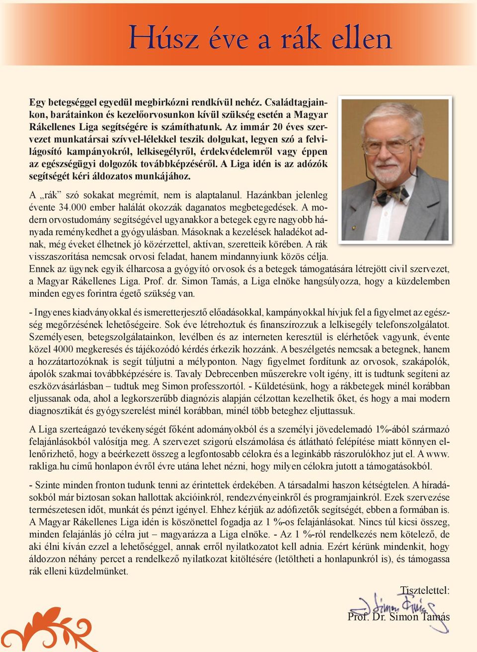 A Liga idén is az adózók segítségét kéri áldozatos munkájához. A rák szó sokakat megrémít, nem is alaptalanul. Hazánkban jelenleg évente 34.000 ember halálát okozzák daganatos megbetegedések.