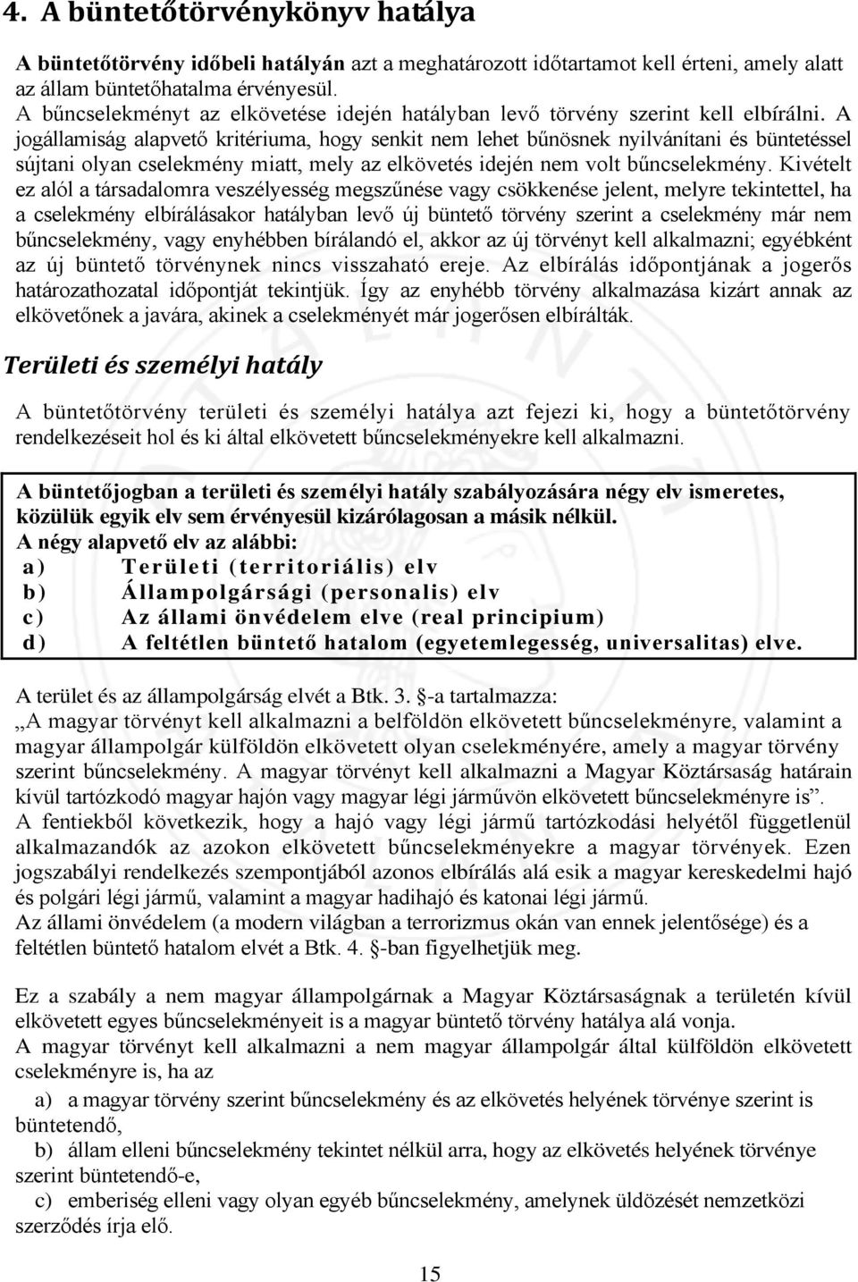 A jogállamiság alapvető kritériuma, hogy senkit nem lehet bűnösnek nyilvánítani és büntetéssel sújtani olyan cselekmény miatt, mely az elkövetés idején nem volt bűncselekmény.