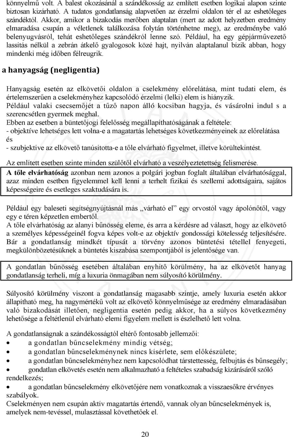 eshetőleges szándékról lenne szó. Például, ha egy gépjárművezető lassítás nélkül a zebrán átkelő gyalogosok közé hajt, nyilván alaptalanul bízik abban, hogy mindenki még időben félreugrik.