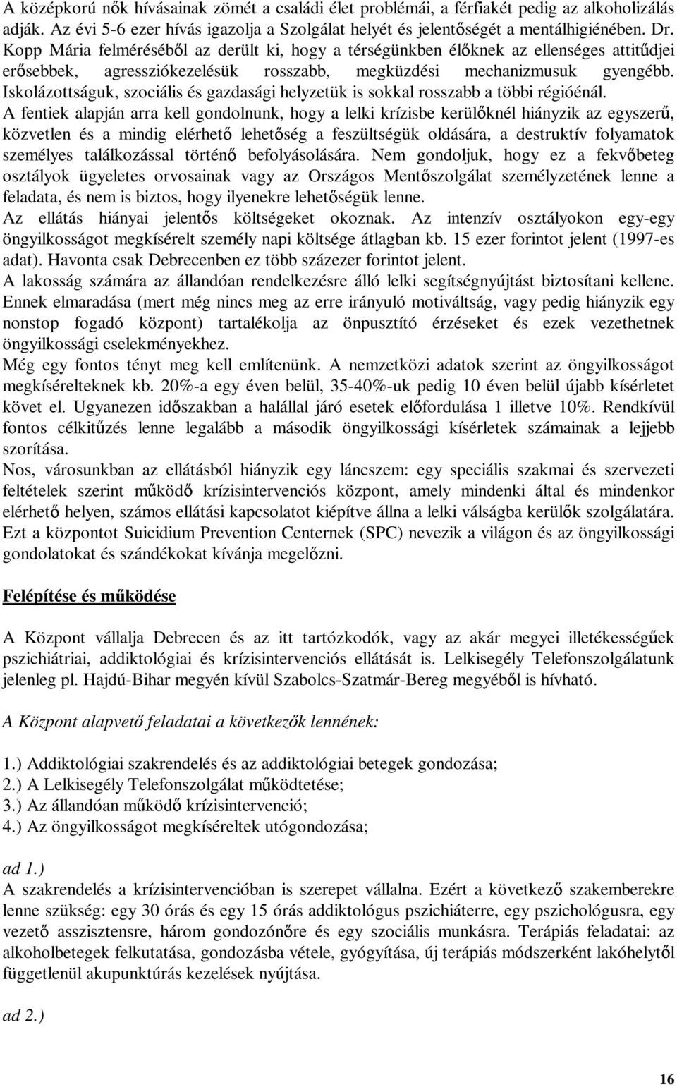 Iskolázottságuk, szociális és gazdasági helyzetük is sokkal rosszabb a többi régióénál.