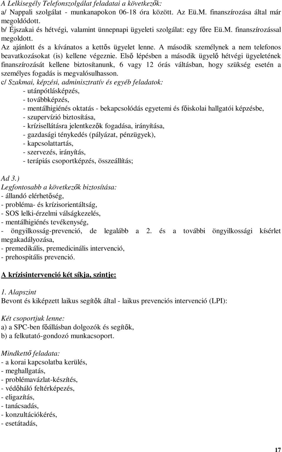 A második személynek a nem telefonos beavatkozásokat (is) kellene végeznie.