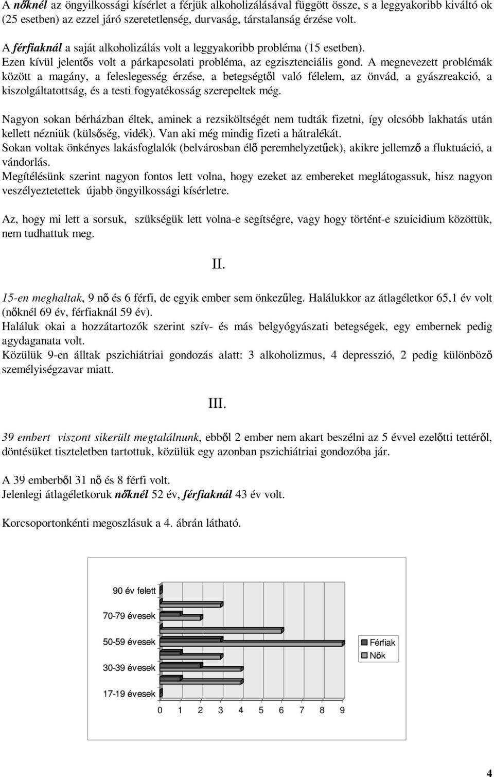 A megnevezett problémák között a magány, a feleslegesség érzése, a betegségt l való félelem, az önvád, a gyászreakció, a kiszolgáltatottság, és a testi fogyatékosság szerepeltek még.