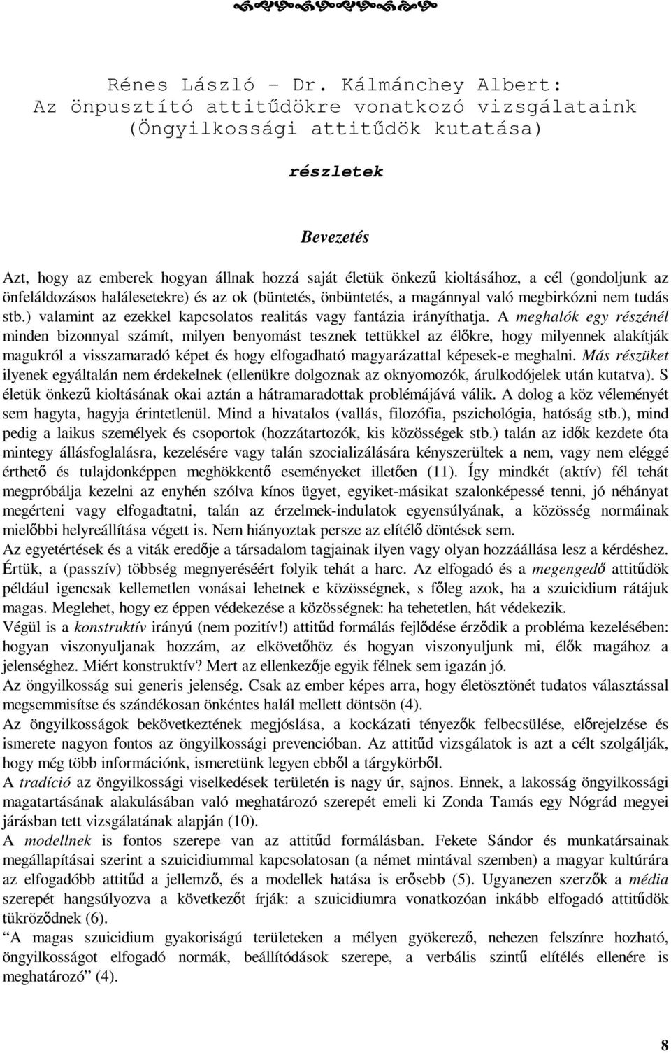 cél (gondoljunk az önfeláldozásos halálesetekre) és az ok (büntetés, önbüntetés, a magánnyal való megbirkózni nem tudás stb.) valamint az ezekkel kapcsolatos realitás vagy fantázia irányíthatja.