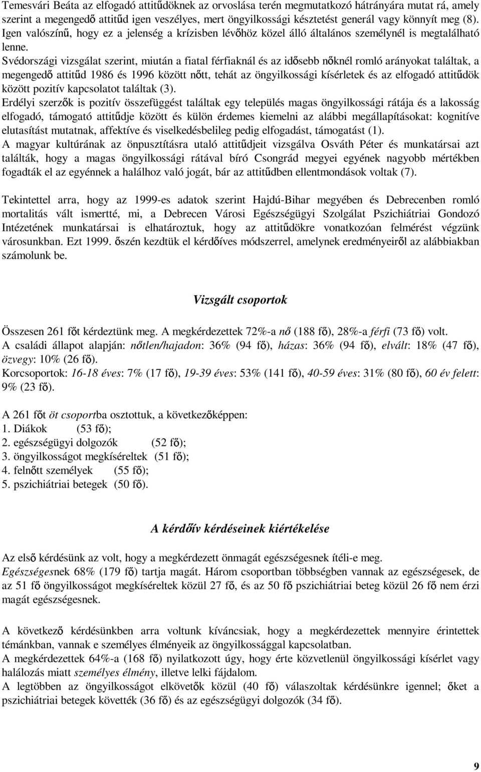 Svédországi vizsgálat szerint, miután a fiatal férfiaknál és az id sebb n knél romló arányokat találtak, a megenged attit d 1986 és 1996 között n tt, tehát az öngyilkossági kísérletek és az elfogadó