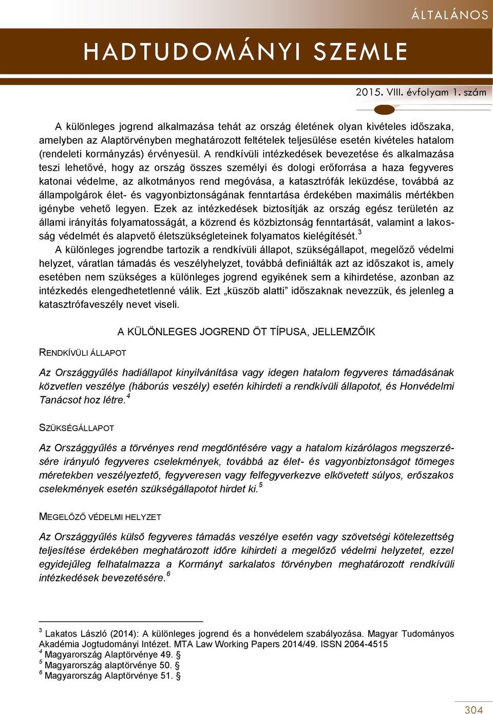 A rendkívüli intézkedések bevezetése és alkalmazása teszi lehetővé, hogy az ország összes személyi és dologi erőforrása a haza fegyveres katonai védelme, az alkotmányos rend megóvása, a katasztrófák